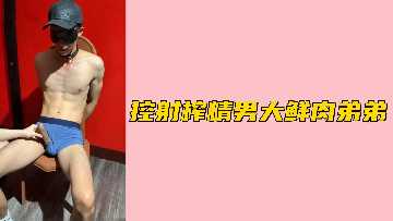 免费控射鲜肉男大鲜肉弟弟