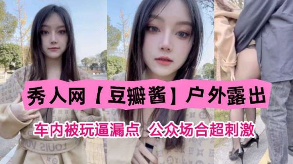 秀人网豆瓣酱户外露出车内被玩逼漏点公众场合超刺激
