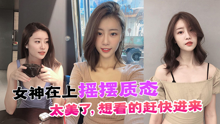 女神在上摇摆质态太美了想看的赶快进来.