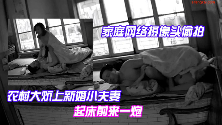 家庭网络摄像头偷拍农村大炕上新婚小夫妻早上精力旺.早上起床前来一炮